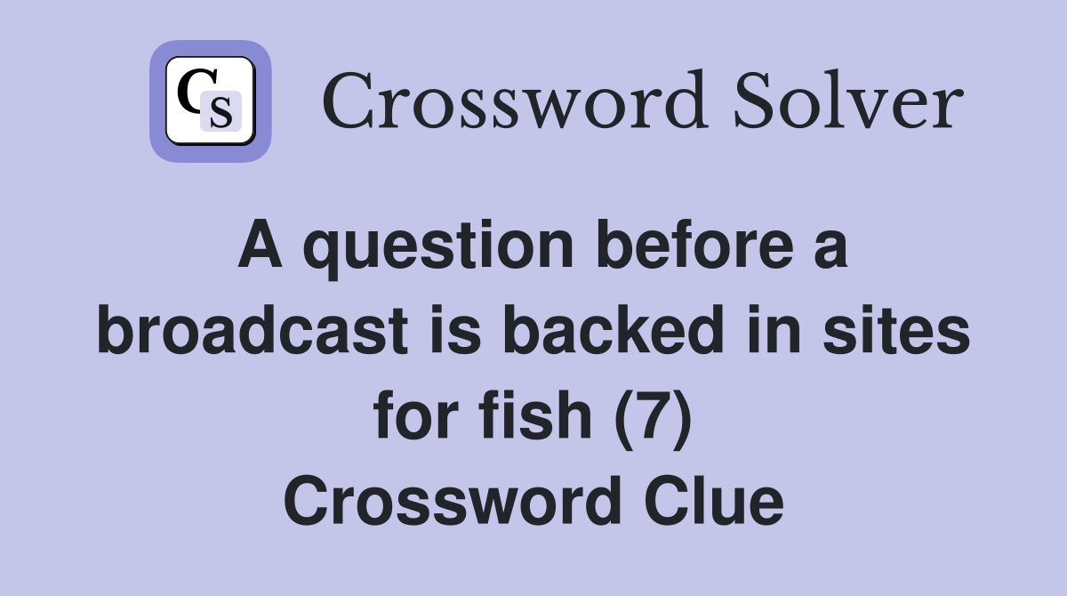A question before a broadcast is backed in sites for fish (7